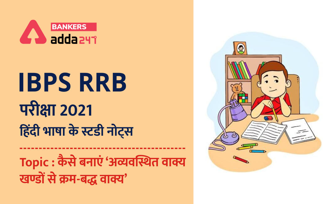 IBPS RRB परीक्षा 2021 हिंदी भाषा के स्टडी नोट्स Topic: कैसे बनाएं 'अव्यवस्थित वाक्य खण्डों से क्रम-बद्ध वाक्य' (For Hindi Language Section) | Latest Hindi Banking jobs_2.1