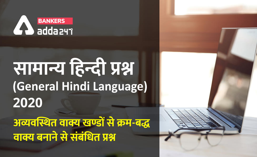 सामान्य हिन्दी प्रश्न (General Hindi Language) प्रश्न और उनके उत्तर 2020 : अव्यवस्थित वाक्य खण्डों से क्रम-बद्ध वाक्य बनाने से संबंधित प्रश्न | Latest Hindi Banking jobs_2.1