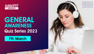 General Awareness Quiz Series 2023: 7th March