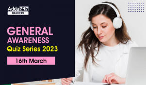 General Awareness Quiz Series 2023: 16th March