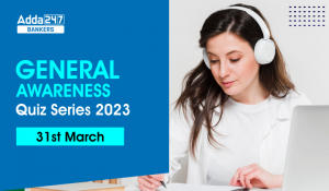 General Awareness Quiz Series 2023: 31st March