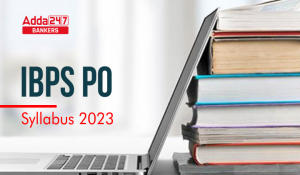 IBPS PO Syllabus 2023 & Exam Pattern for Prelims, Mains Exam