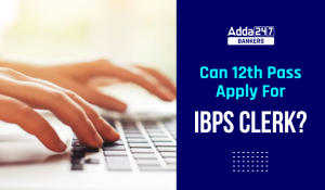 Can 12th Pass Apply For IBPS Clerk?