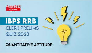 Quantitative Aptitude Quiz For IBPS RRB Clerk Prelims 2023 -07th August