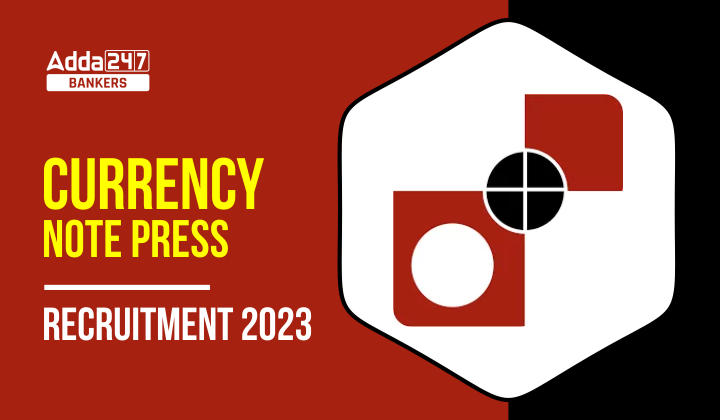 Currency Note Press Recruitment 2023 Notification Out for 117 Vacancies_20.1