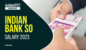 Indian Bank SO Salary 2023: जानें इंडियन बैंक SO की इन हैंड सैलरी, पे-स्केल और जॉब प्रोफ़ाइल