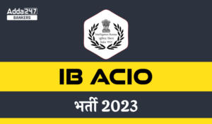 IB ACIO Recruitment 2023 Out, IB ACIO की 995 रिक्तियों के लिए नोटिफिकेशन जारी, यहाँ से करें अप्लाई
