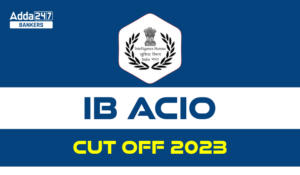 IB ACIO Cut Off 2023: IB ACIO कट ऑफ 2023, पिछले वर्ष के कट ऑफ मार्क्स ट्रेंड