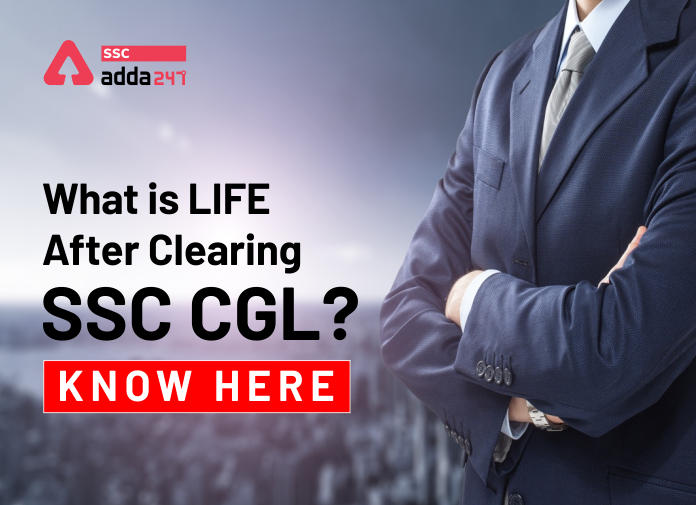 जानिए SSC CGL परीक्षा क्लियर करने के बाद की लाइफ कैसी होती है?_20.1
