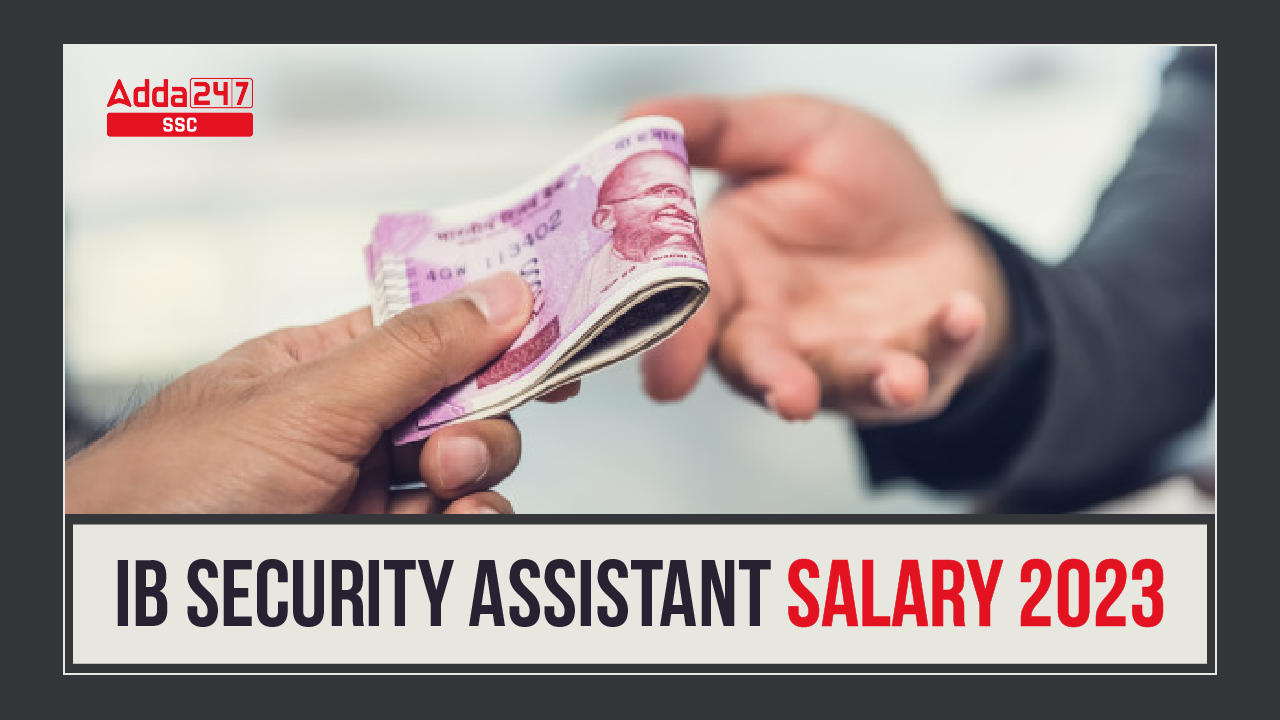 IB Security Assistant Salary 2023, Per Month Salary and Slip_20.1