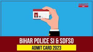 बिहार पुलिस SI और SDFSO एडमिट कार्ड 2023, डाउनलोड लिंक