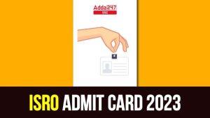 इसरो एडमिट कार्ड 2023, इसरो परीक्षा की तारीखें जारी