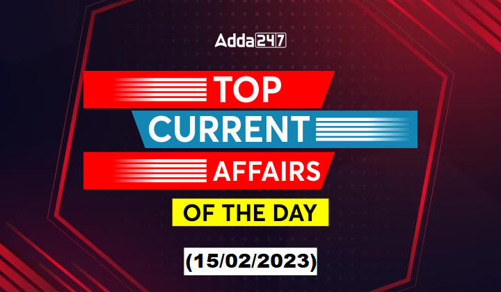 15th February Current Affairs - Top News of the Day_30.1