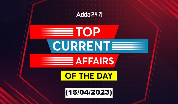 15th April Current Affairs - Top News of the Day_30.1