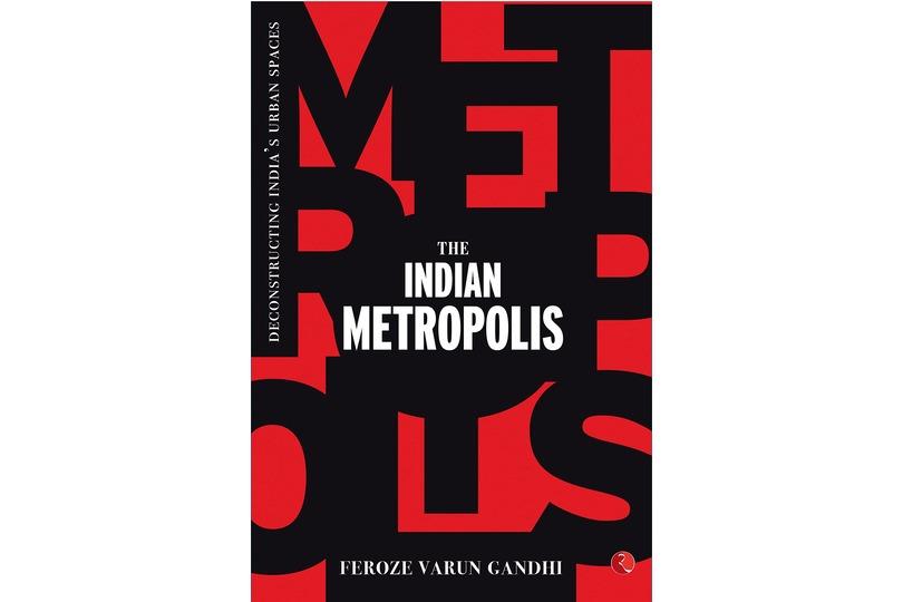 "The Indian Metropolis: Deconstructing India's Urban Spaces" book by Feroze Varun Gandhi_30.1