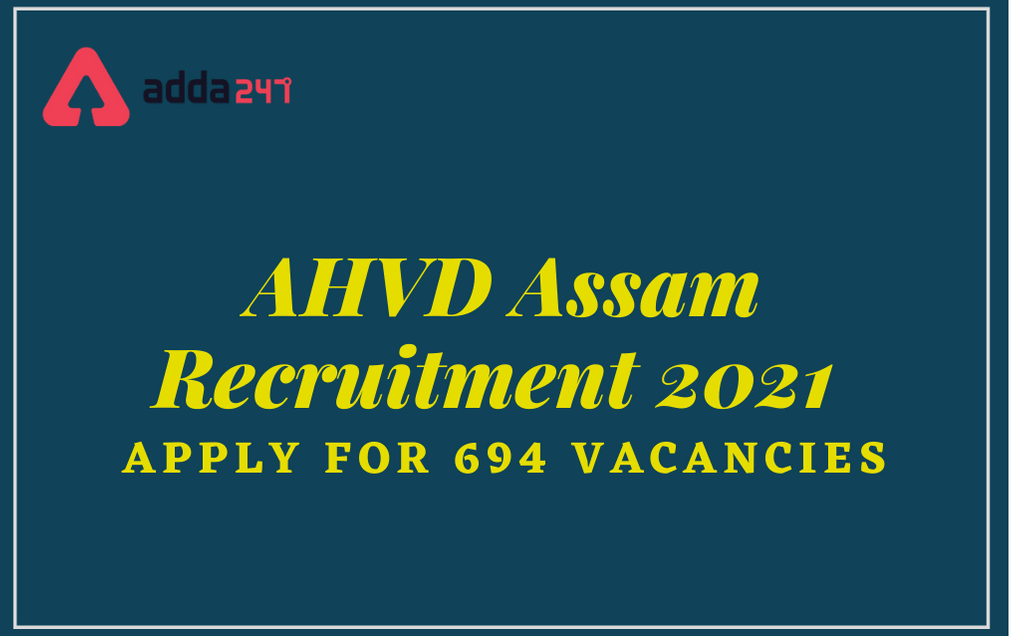 AHVD Assam Recruitment 2021: Apply Online For 694 Various Posts_30.1