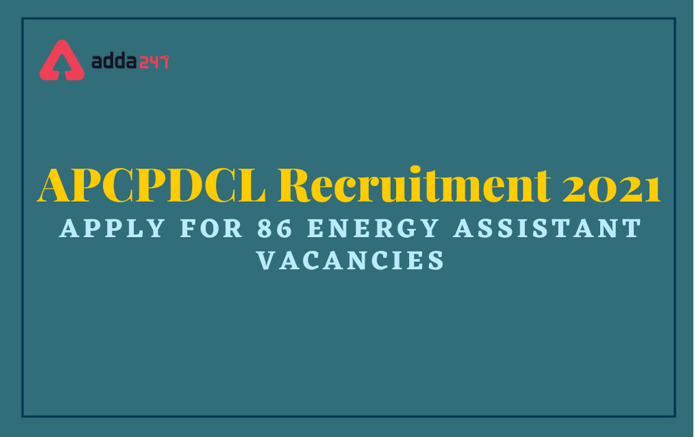 APCPDCL Recruitment 2021: Apply Online For 86 Energy Assistant Posts_30.1