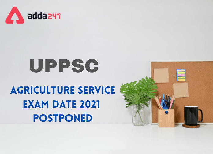 UPPSC Agriculture Service Exam Date 2021 Postponed: Check Official Notice_30.1