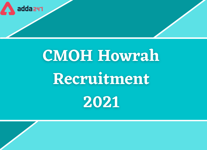 CMOH Howrah Recruitment 2021: Walk-In For 350 Vacancies of Various Posts_30.1