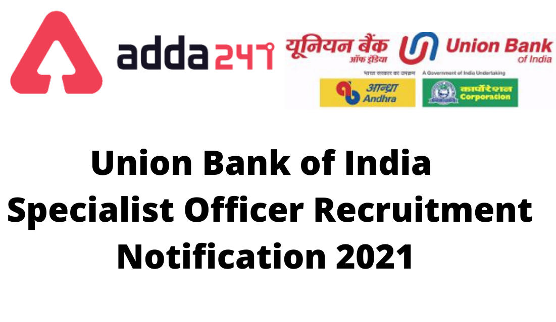 Union Bank of India (UBI) Specialist Officer Recruitment Notification 2021: Apply Online for 347 Specialist Officer Posts_30.1