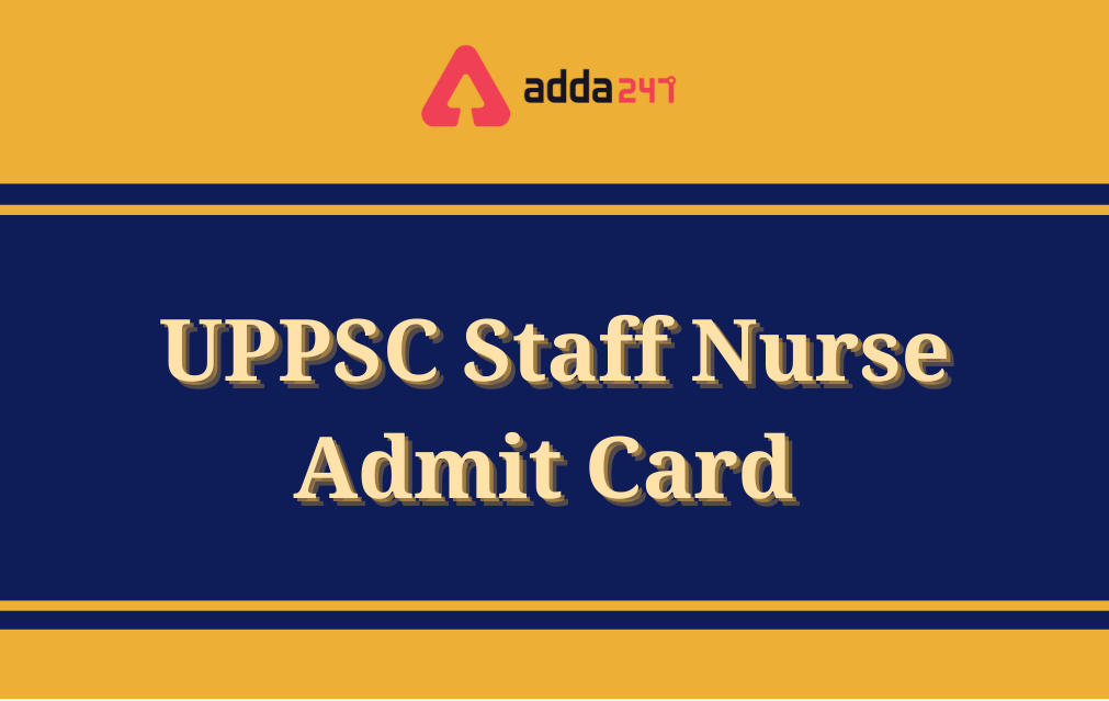 UPPSC Staff Nurse Admit Card 2021 Out, Download Hall Ticket_30.1