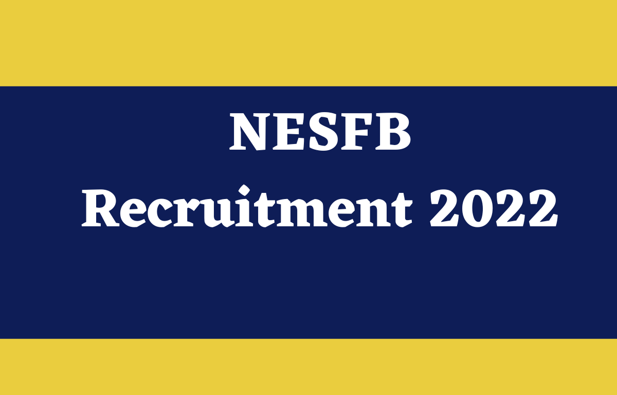 NESFB Recruitment 2022, Last Date to Apply Online For 625 Various Posts_30.1