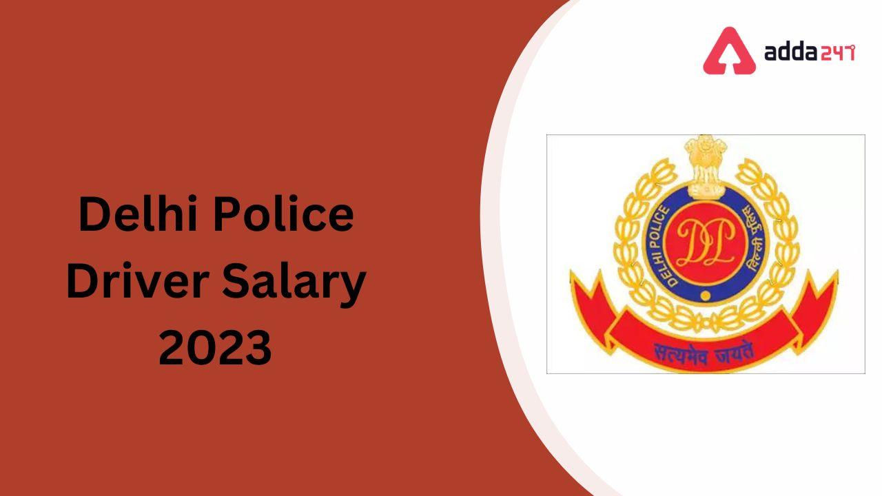 Delhi Police Driver Salary 2023, In hand Salary, Pay Scale_30.1