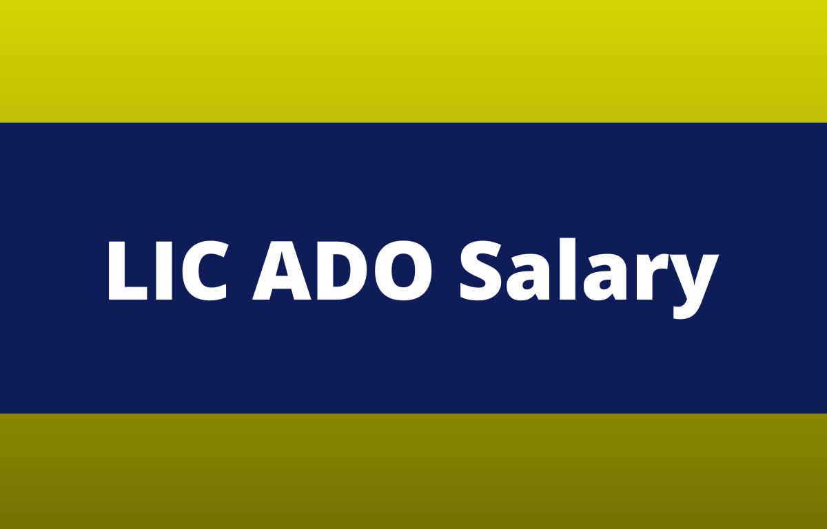 LIC ADO Salary 2023, Pay Scale, Job Profile, Allowances & Benefits_30.1