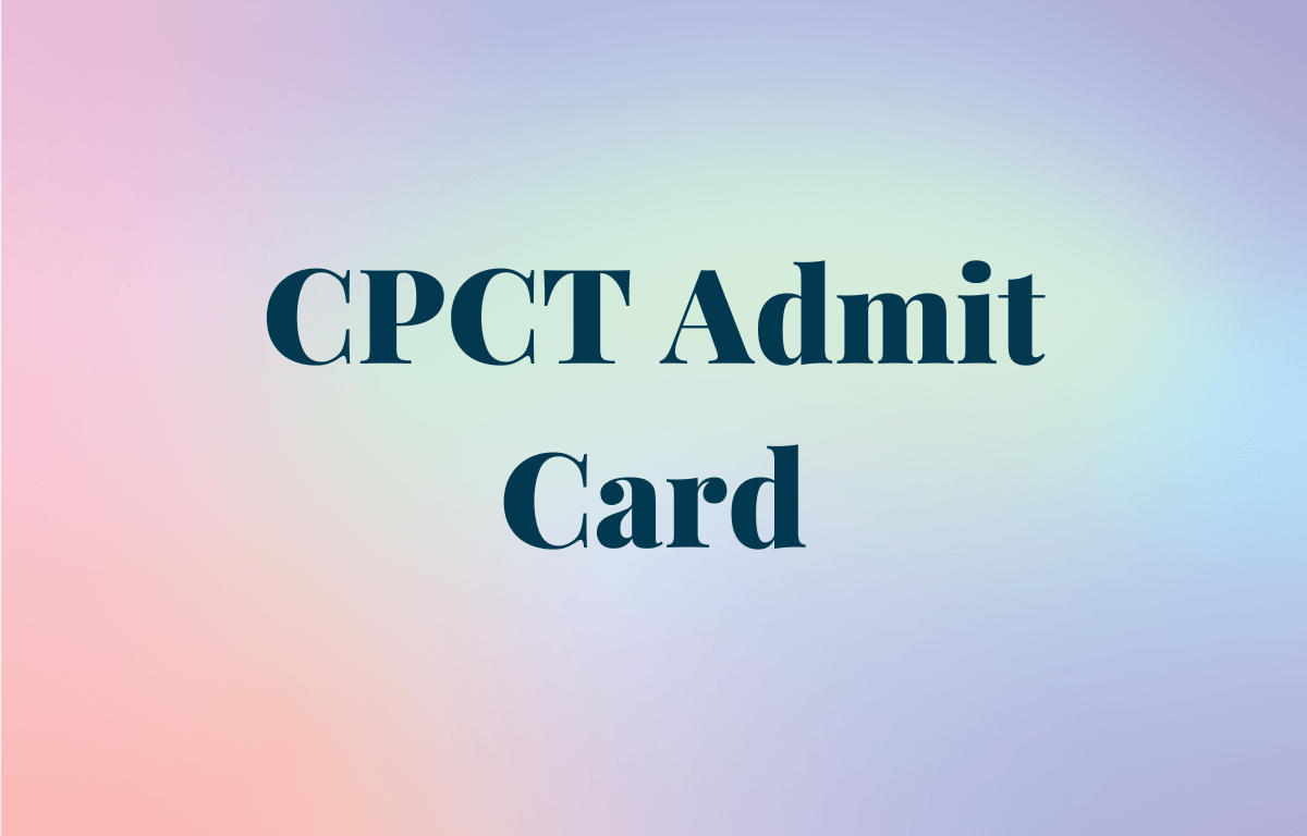 CPCT Admit Card 2023 Out, Direct Link to Download_30.1