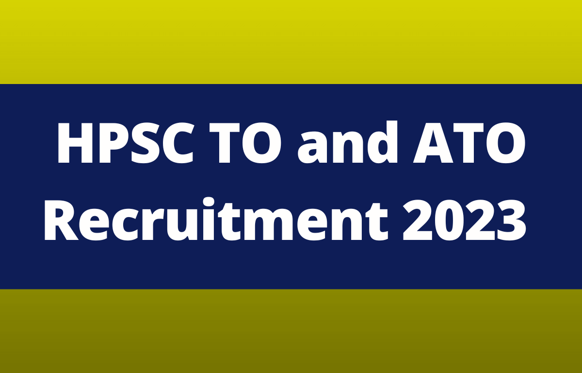 Hpsc To And Ato Recruitment 2023 Last Date To Apply For 35 Posts 8318