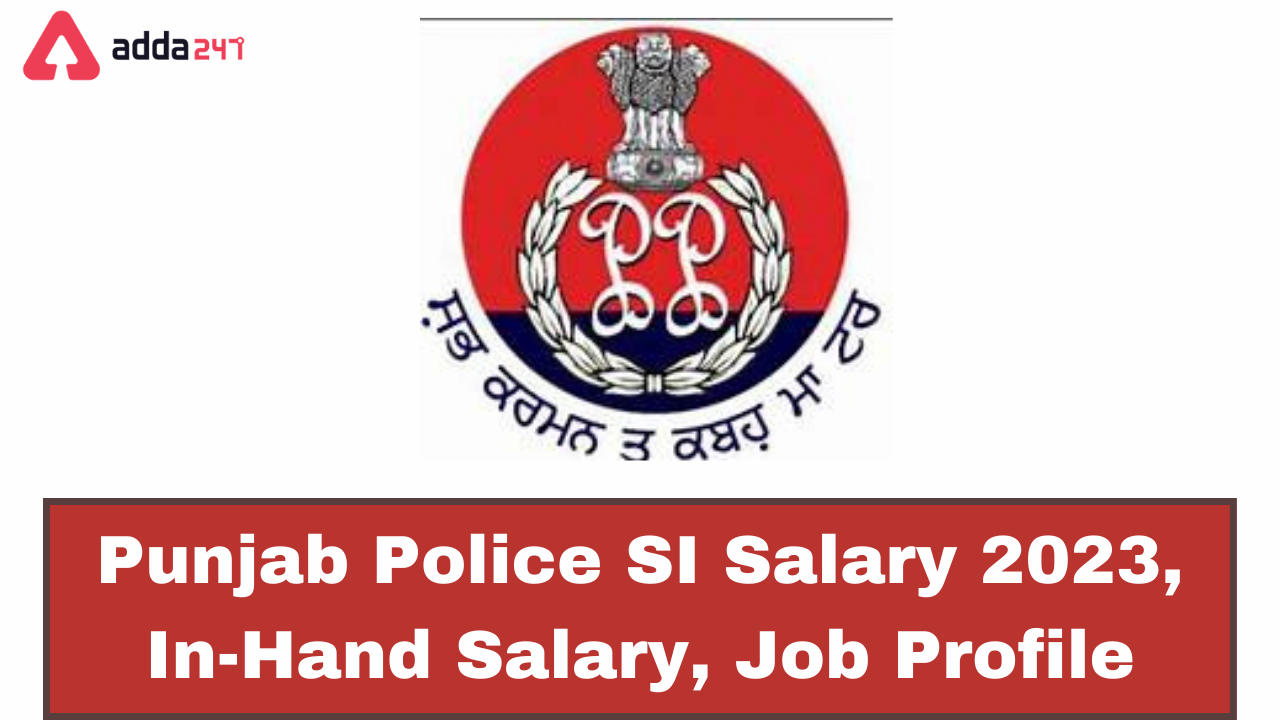 Punjab Police SI Salary 2023, InHand Salary, Job Profile