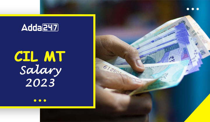 CIL MT Salary 2023, Check Perks and Allowances, Job Profile_30.1