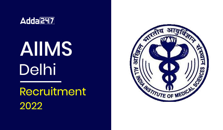 AIIMS Delhi Recruitment 2022, Last Date to Apply Online For 254 Group A, B & C Posts_30.1