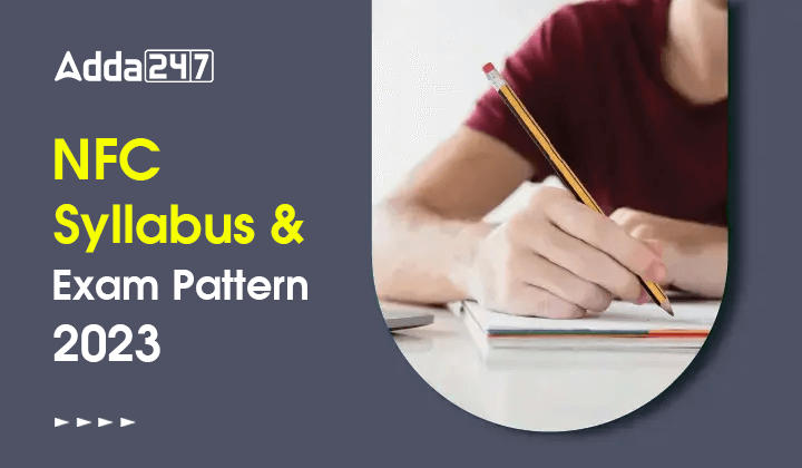 NFC Syllabus and Exam Pattern 2023, Check Detailed Syllabus and Exam Pattern_30.1