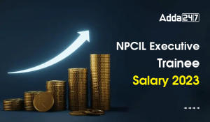 NPCIL Executive Trainee Salary 2023