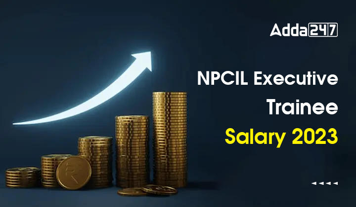 npcil-executive-trainee-salary-2023-check-perks-and-allowances