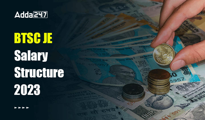 BTSC JE Salary Structure 2023, Check In-Hand Salary, Perks And Allowances