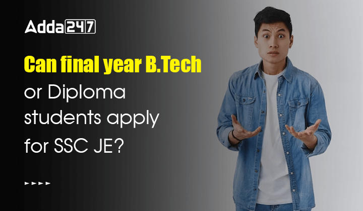 Can Final Year B. Tech Or Diploma Students Apply For SSC JE?