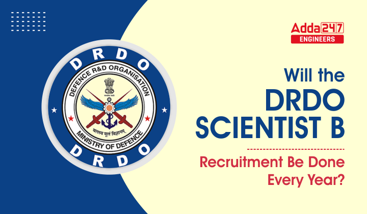 Will The DRDO Scientist B Recruitment Be Done Every Year?