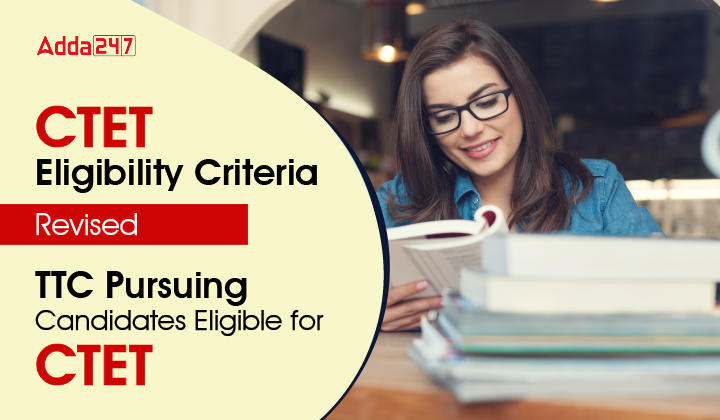 CTET Eligibility Criteria Revised: TTC Pursuing Candidates Eligible for CTET_30.1