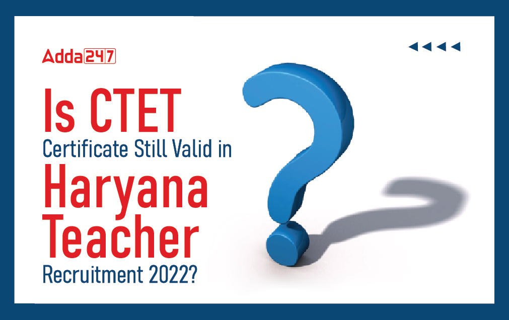 Is CTET Certificate Still Valid in Haryana Teacher Recruitment 2022?