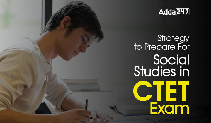 Strategy to Prepare For Social Studies in CTET Exam : Read Here for More_30.1