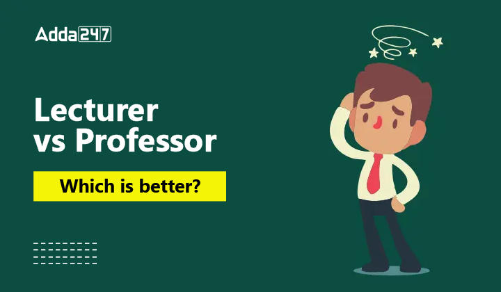 Lecturer Vs Professor Difference Job Profile And Which Is Best   Lecturer Vs Professor Which Is Better 01 