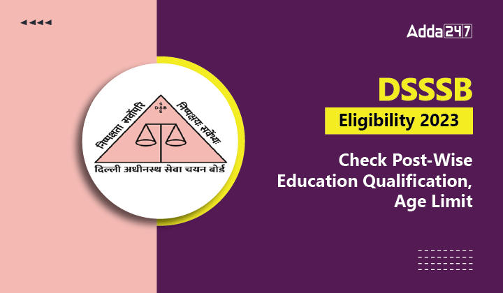 DSSSB Eligibility 2023 Check Post-Wise Education Qualification, Age Limit