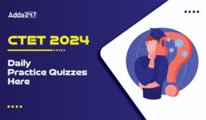 CTET 2024 Daily Practice Quizzes Here for Paper 1 and Paper 2