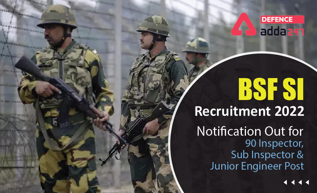 BSF SI Recruitment 2022, Notification Out for 90 Inspector, Sub Inspector & Junior Engineer Posts_30.1
