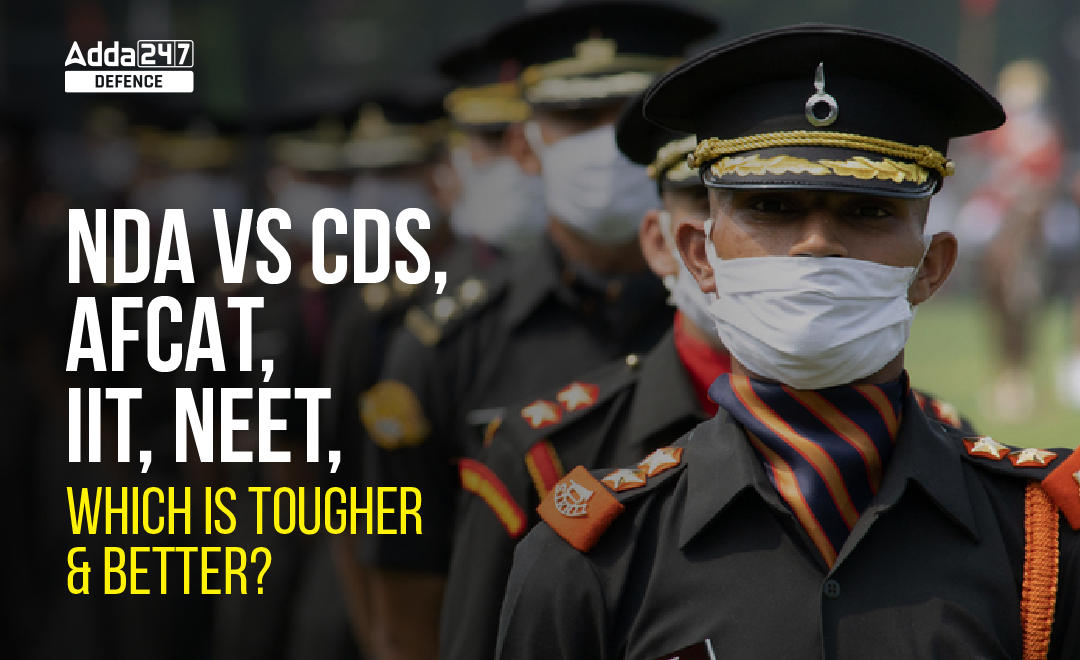 NDA vs CDS, AFCAT, IIT, NEET, Which is Tougher and Better