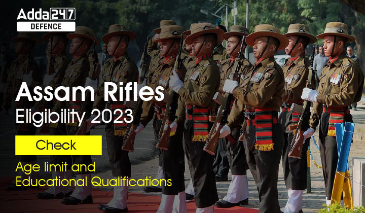 Assam Rifles Eligibility 2023, Check Age Limit and Educational Qualifications_30.1