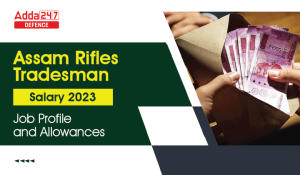 Assam Rifles Tradesman Salary 2023 Job Profile and Allowances