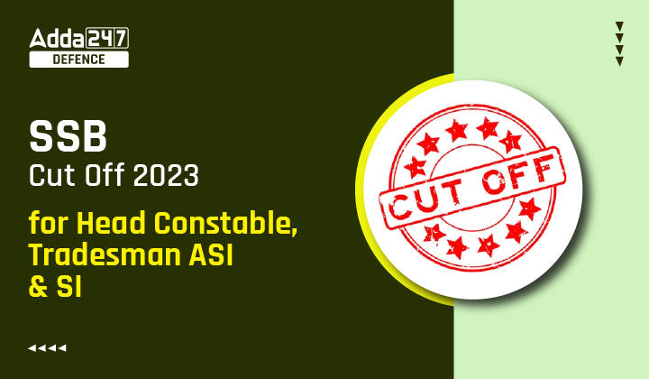 SSB Cut Off 2023 for Head Constable, Tradesman, ASI & SI_30.1